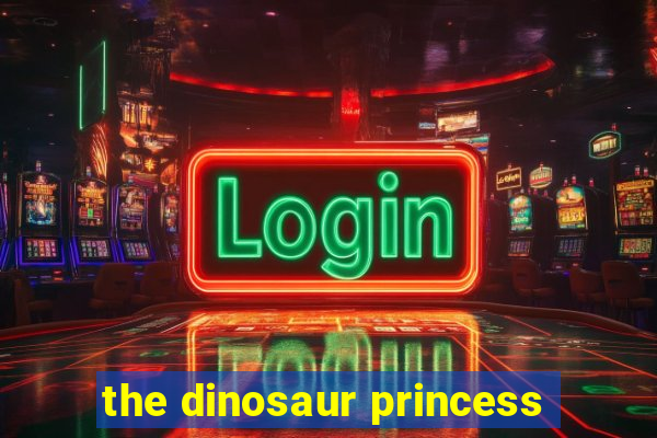 the dinosaur princess